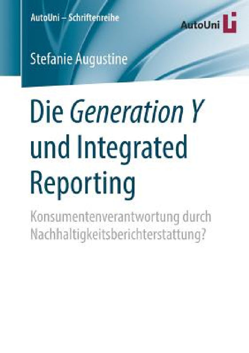Die Generation Y Und Integrated Reporting: Konsumentenverantwortung Durch Nachhaltigkeitsberichterstattung? by Stefanie Augustine