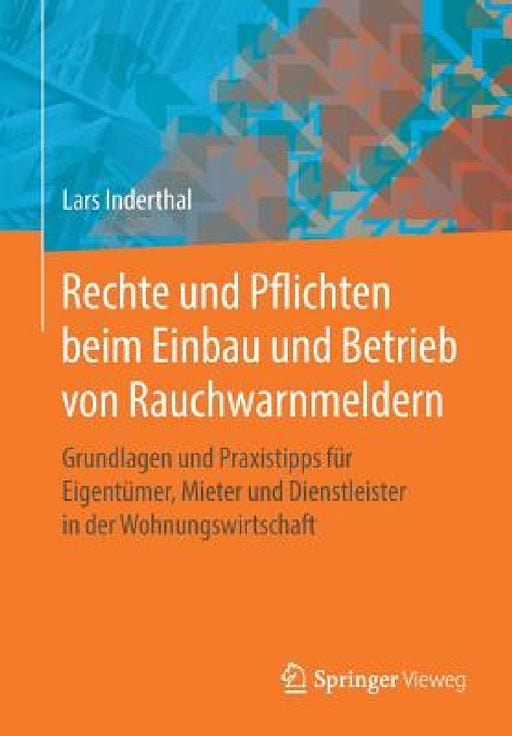 Rechte Und Pflichten Beim Einbau Und Betrieb Von Rauchwarnmeldern: Grundlagen Und Praxistipps Für Eigentümer, Mieter Und Dienstleister in Der Wohnungs by Lars Inderthal