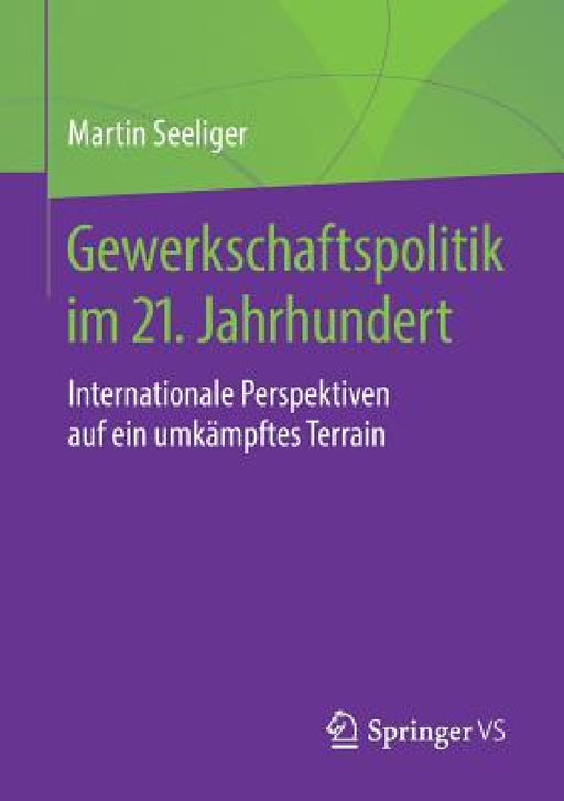Gewerkschaftspolitik Im 21. Jahrhundert: Internationale Perspektiven Auf Ein Umkämpftes Terrain by Martin Seeliger