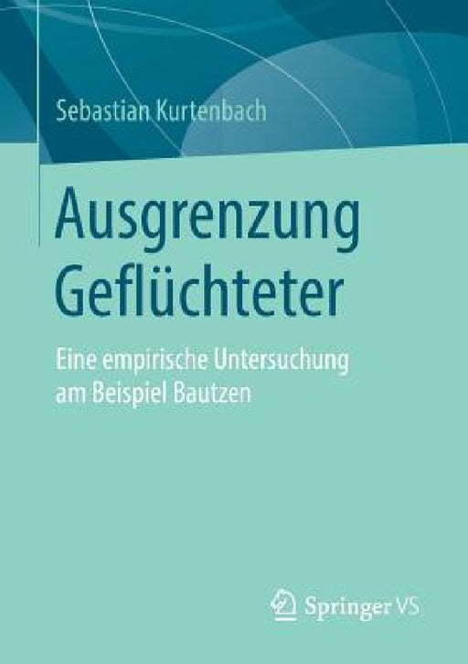 Ausgrenzung Geflüchteter: Eine Empirische Untersuchung Am Beispiel Bautzen by Sebastian Kurtenbach