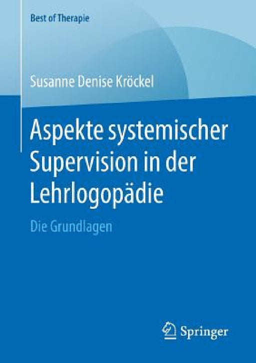 Aspekte Systemischer Supervision in Der Lehrlogopädie: Die Grundlagen by Susanne Denise Kröckel