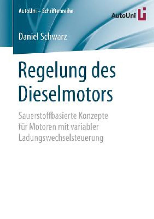 Regelung Des Dieselmotors: Sauerstoffbasierte Konzepte Für Motoren Mit Variabler Ladungswechselsteuerung by Daniel Schwarz
