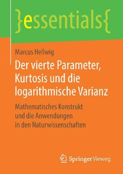 Der Vierte Parameter, Kurtosis Und Die Logarithmische Varianz: Mathematisches Konstrukt Und Die Anwendungen in Den Naturwissenschaften by Marcus Hellwig