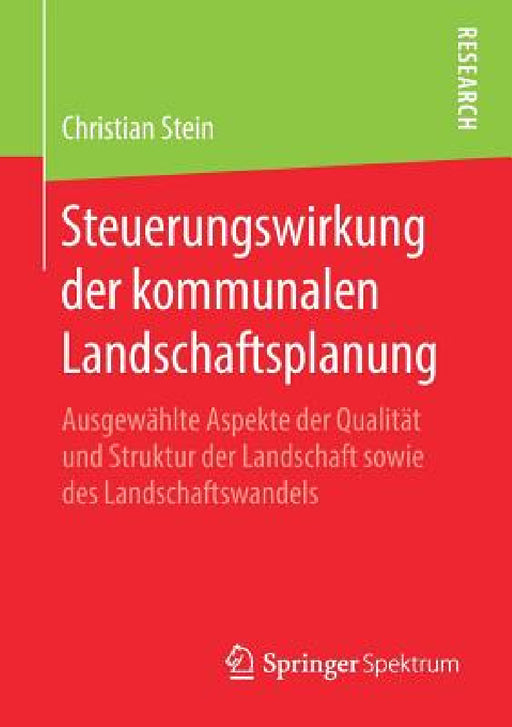 Steuerungswirkung Der Kommunalen Landschaftsplanung: Ausgewählte Aspekte Der Qualität Und Struktur Der Landschaft Sowie Des Landschaftswandels by Christian Stein