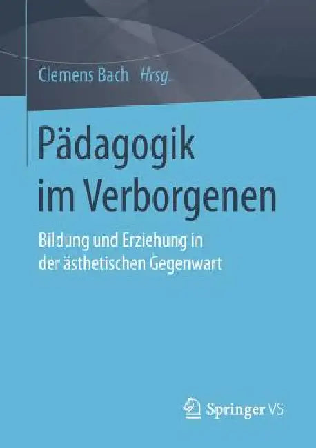 Pädagogik Im Verborgenen: Bildung Und Erziehung in Der Ästhetischen Gegenwart by Clemens Bach