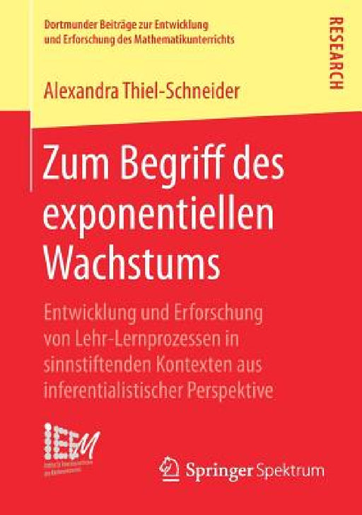 Zum Begriff Des Exponentiellen Wachstums: Entwicklung Und Erforschung Von Lehr-Lernprozessen in Sinnstiftenden Kontexten Aus Inferentialistischer Pers by Alexandra Thiel‐schneider