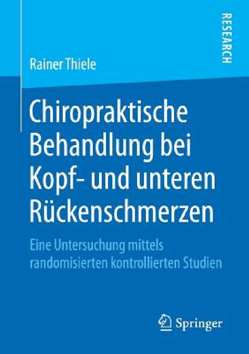 Chiropraktische Behandlung Bei Kopf- Und Unteren Rückenschmerzen: Eine Untersuchung Mittels Randomisierten Kontrollierten Studien by Rainer Thiele