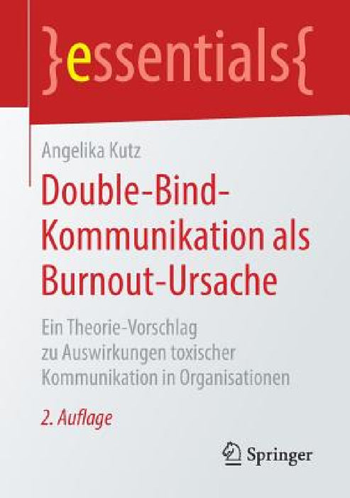 Double-Bind-Kommunikation ALS Burnout-Ursache: Ein Theorie-Vorschlag Zu Auswirkungen Toxischer Kommunikation in Organisationen by Angelika Kutz