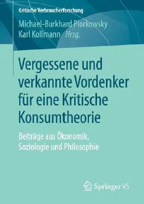 Vergessene Und Verkannte Vordenker Für Eine Kritische Konsumtheorie: Beiträge Aus Ökonomik, Soziologie Und Philosophie by Michael-Burkhard Piorkowsky