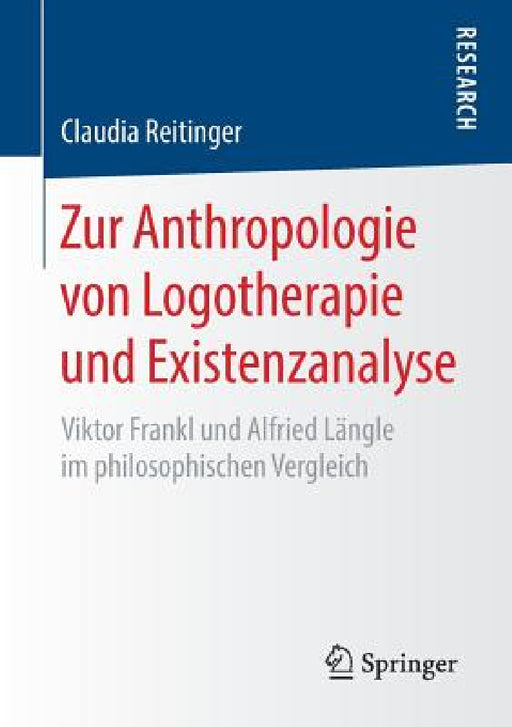 Zur Anthropologie Von Logotherapie Und Existenzanalyse: Viktor Frankl Und Alfried Längle Im Philosophischen Vergleich by Claudia Reitinger