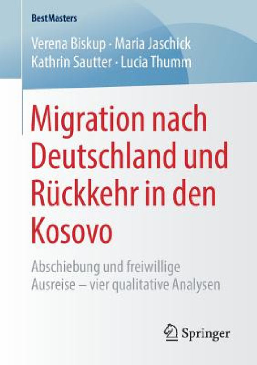 Migration Nach Deutschland Und Rückkehr in Den Kosovo: Abschiebung Und Freiwillige Ausreise - Vier Qualitative Analysen by Verena Biskup, Maria Jaschick, Kathrin Sautter