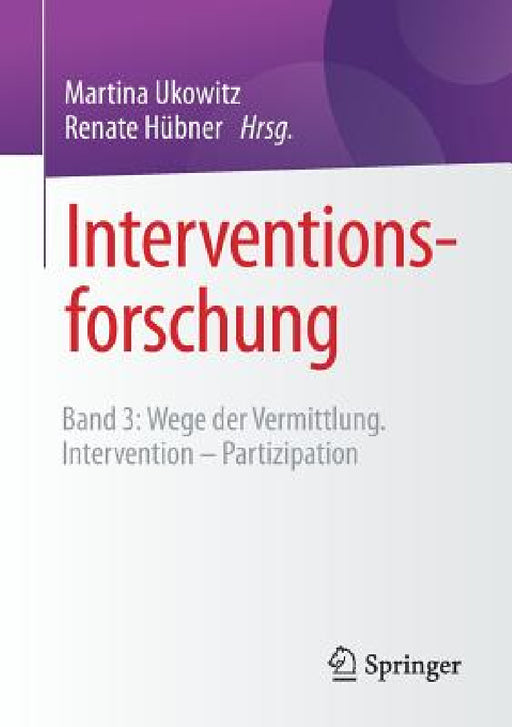 Interventionsforschung: Band 3: Wege Der Vermittlung. Intervention - Partizipation by Martina Ukowitz, Renate Hübner
