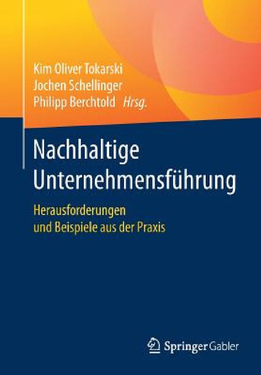 Nachhaltige Unternehmensführung: Herausforderungen Und Beispiele Aus Der PRAXIS by Kim Oliver Tokarski, Jochen Schellinger, Philipp Berchtold