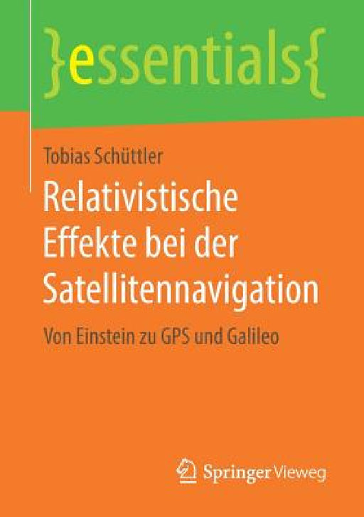 Relativistische Effekte Bei Der Satellitennavigation: Von Einstein Zu GPS Und Galileo by Tobias Schüttler