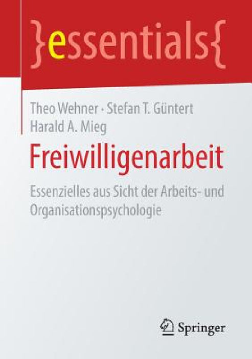 Freiwilligenarbeit: Essenzielles Aus Sicht Der Arbeits- Und Organisationspsychologie by Theo Wehner, Stefan T. Güntert, Harald A. Mieg