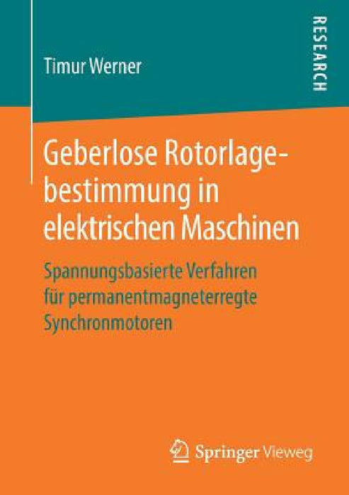 Geberlose Rotorlagebestimmung in Elektrischen Maschinen: Spannungsbasierte Verfahren Für Permanentmagneterregte Synchronmotoren by Timur Werner