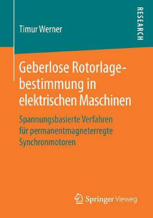 Geberlose Rotorlagebestimmung in Elektrischen Maschinen: Spannungsbasierte Verfahren Für Permanentmagneterregte Synchronmotoren by Timur Werner