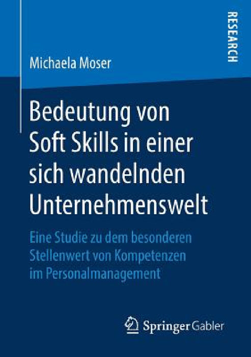 Bedeutung Von Soft Skills in Einer Sich Wandelnden Unternehmenswelt: Eine Studie Zu Dem Besonderen Stellenwert Von Kompetenzen Im Personalmanagement by Michaela Moser