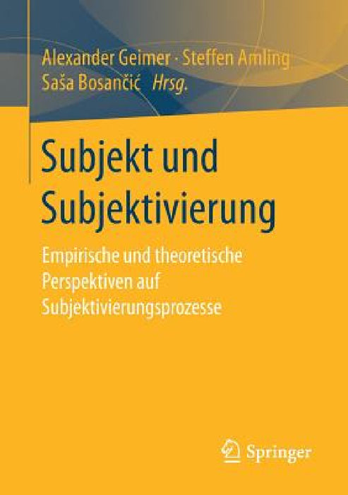 Subjekt Und Subjektivierung: Empirische Und Theoretische Perspektiven Auf Subjektivierungsprozesse by Alexander Geimer, Steffen Amling, Sasa Bosančic