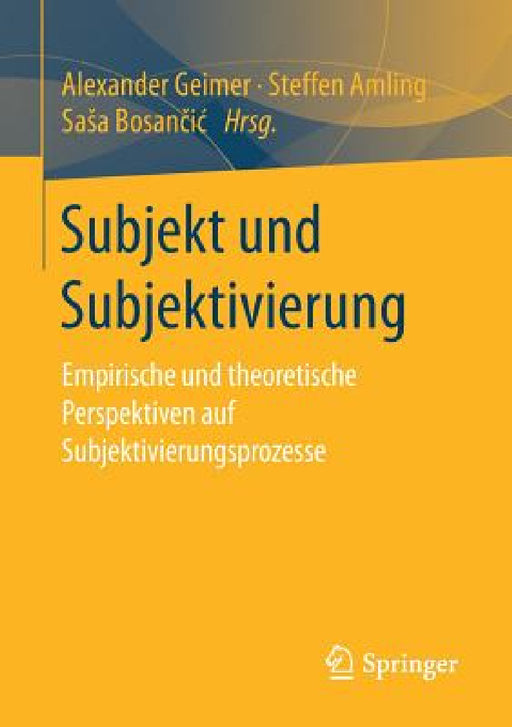 Subjekt Und Subjektivierung: Empirische Und Theoretische Perspektiven Auf Subjektivierungsprozesse by Alexander Geimer, Steffen Amling, Sasa Bosančic