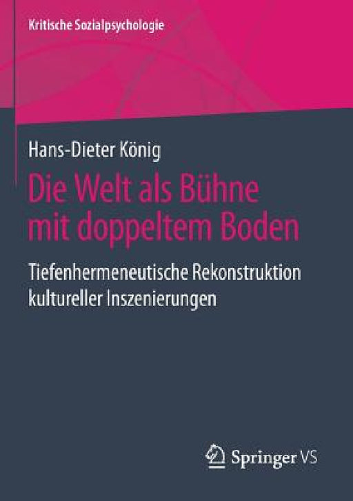 Die Welt ALS Bühne Mit Doppeltem Boden: Tiefenhermeneutische Rekonstruktion Kultureller Inszenierungen by Hans-Dieter König