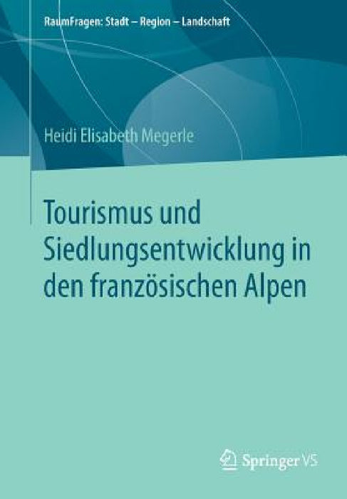 Tourismus Und Siedlungsentwicklung in Den Französischen Alpen by Heidi Elisabeth Megerle