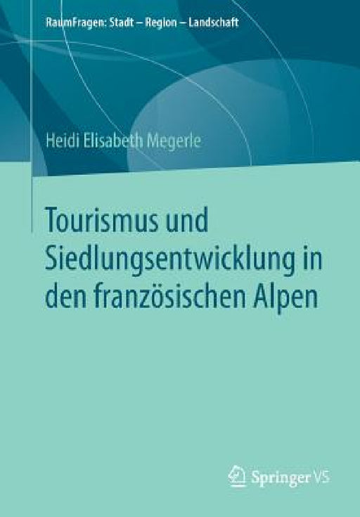 Tourismus Und Siedlungsentwicklung in Den Französischen Alpen by Heidi Elisabeth Megerle