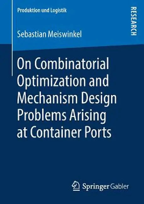 On Combinatorial Optimization and Mechanism Design Problems Arising at Container Ports by Sebastian Meiswinkel