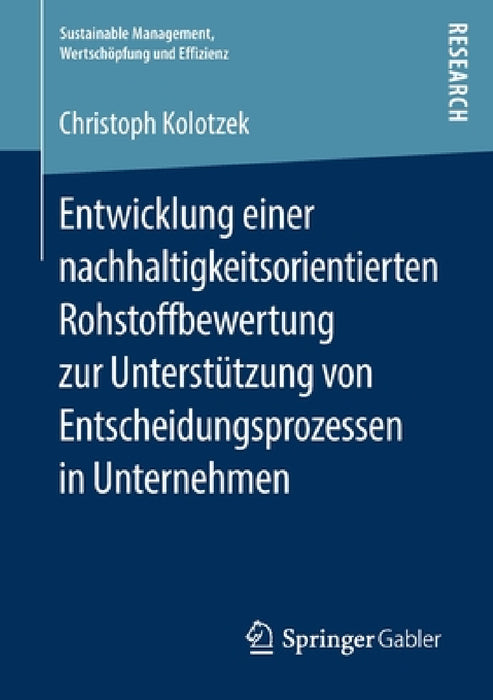 Entwicklung Einer Nachhaltigkeitsorientierten Rohstoffbewertung Zur Unterstützung Von Entscheidungsprozessen in Unternehmen by Christoph Kolotzek