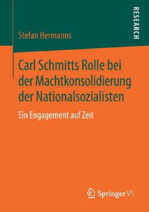Carl Schmitts Rolle Bei Der Machtkonsolidierung Der Nationalsozialisten: Ein Engagement Auf Zeit by Stefan Hermanns