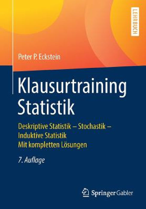 Klausurtraining Statistik: Deskriptive Statistik - Stochastik - Induktive Statistik Mit Kompletten Lösungen by Peter P. Eckstein