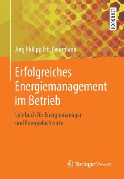 Erfolgreiches Energiemanagement Im Betrieb: Lehrbuch Für Energiemanager Und Energiefachwirte by Jörg Philipp Eric Petermann