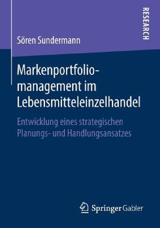 Markenportfoliomanagement Im Lebensmitteleinzelhandel: Entwicklung Eines Strategischen Planungs- Und Handlungsansatzes by Sören Sundermann