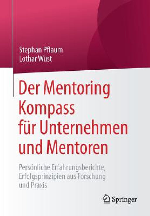 Der Mentoring Kompass Für Unternehmen Und Mentoren: Persönliche Erfahrungsberichte, Erfolgsprinzipien Aus Forschung Und PRAXIS by Stephan Pflaum, Lothar Wüst
