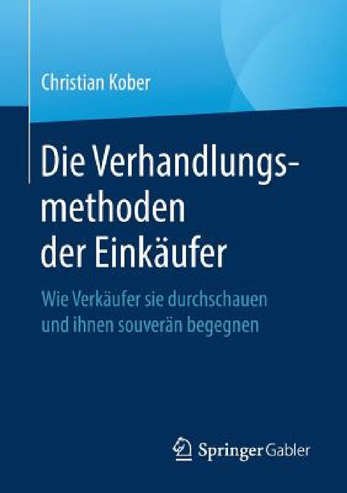 Die Verhandlungsmethoden Der Einkäufer: Wie Verkäufer Sie Durchschauen Und Ihnen Souverän Begegnen by Christian Kober