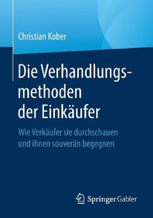 Die Verhandlungsmethoden Der Einkäufer: Wie Verkäufer Sie Durchschauen Und Ihnen Souverän Begegnen by Christian Kober