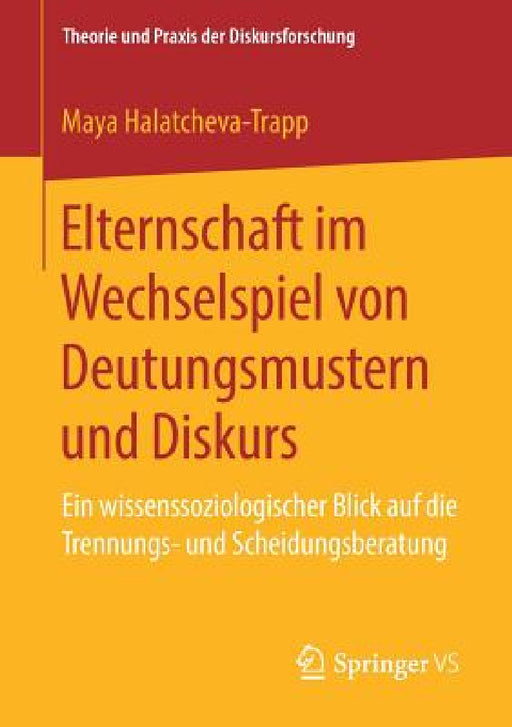 Elternschaft Im Wechselspiel Von Deutungsmustern Und Diskurs: Ein Wissenssoziologischer Blick Auf Die Trennungs- Und Scheidungsberatung by Maya Halatcheva-Trapp