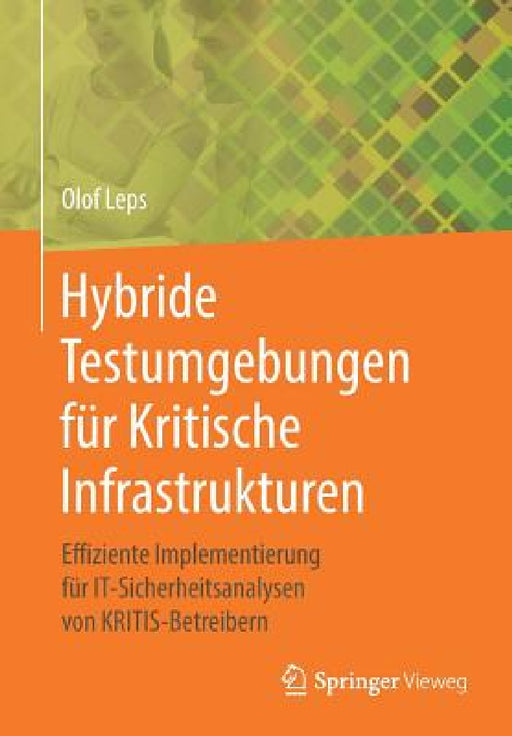Hybride Testumgebungen Für Kritische Infrastrukturen: Effiziente Implementierung Für It-Sicherheitsanalysen Von Kritis-Betreibern by Olof Leps