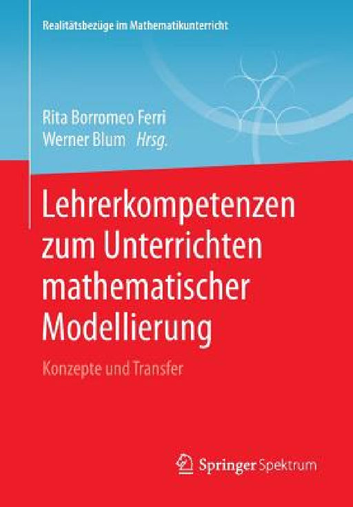 Lehrerkompetenzen Zum Unterrichten Mathematischer Modellierung: Konzepte Und Transfer by Rita Borromeo Ferri, Werner Blum