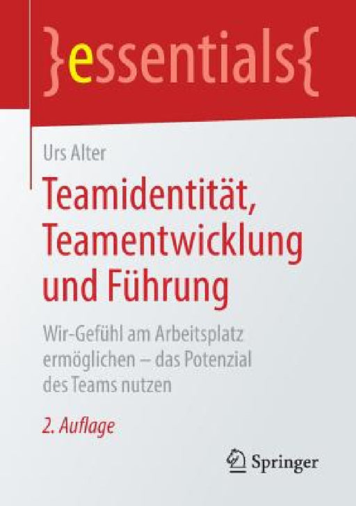 Teamidentität, Teamentwicklung Und Führung: Wir-Gefühl Am Arbeitsplatz Ermöglichen - Das Potenzial Des Teams Nutzen by Urs Alter