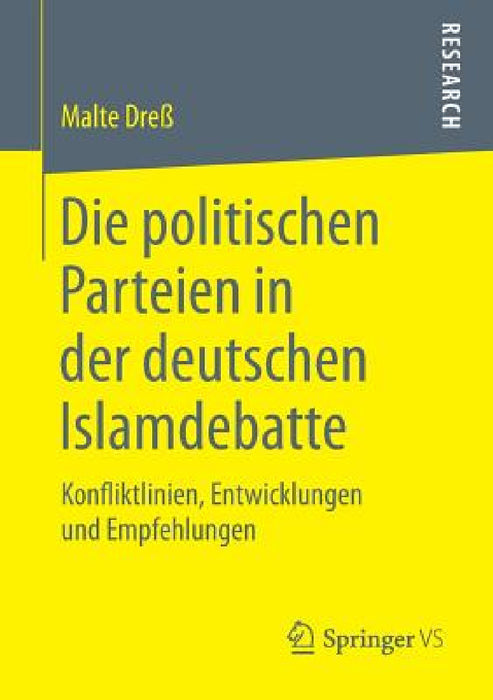 Die Politischen Parteien in Der Deutschen Islamdebatte: Konfliktlinien, Entwicklungen Und Empfehlungen by Malte Dreß