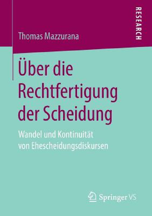 Über Die Rechtfertigung Der Scheidung: Wandel Und Kontinuität Von Ehescheidungsdiskursen by Thomas Mazzurana