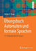 Übungsbuch Automaten Und Formale Sprachen: 117 Aufgaben Und Lösungen by Stefan O. Knapp