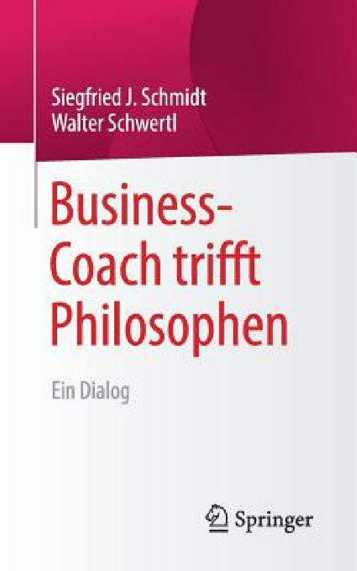Business-Coach Trifft Philosophen: Ein Dialog by Siegfried J. Schmidt, Walter Schwertl