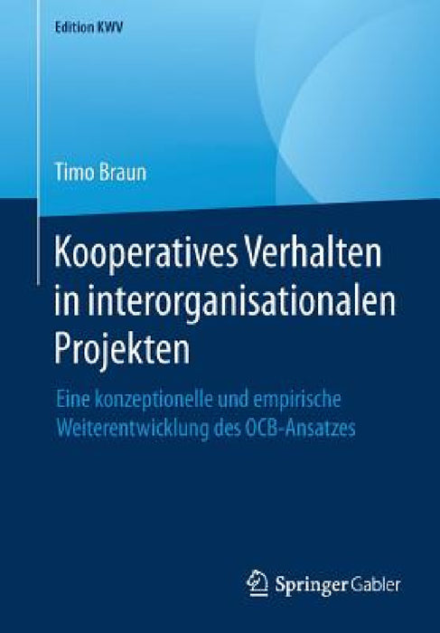 Kooperatives Verhalten in Interorganisationalen Projekten: Eine Konzeptionelle Und Empirische Weiterentwicklung Des Ocb-Ansatzes by Timo Braun