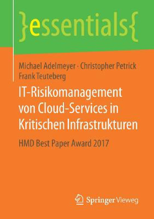 It-Risikomanagement Von Cloud-Services in Kritischen Infrastrukturen: Hmd Best Paper Award 2017 by Michael Adelmeyer, Christopher Petrick, Frank Teuteberg