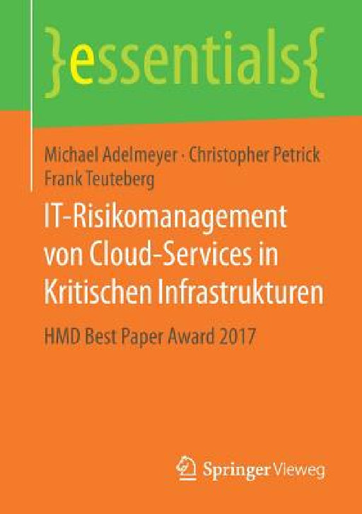 It-Risikomanagement Von Cloud-Services in Kritischen Infrastrukturen: Hmd Best Paper Award 2017 by Michael Adelmeyer, Christopher Petrick, Frank Teuteberg
