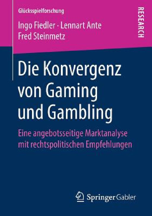 Die Konvergenz Von Gaming Und Gambling: Eine Angebotsseitige Marktanalyse Mit Rechtspolitischen Empfehlungen by Ingo Fiedler, Lennart Ante, Fred Steinmetz