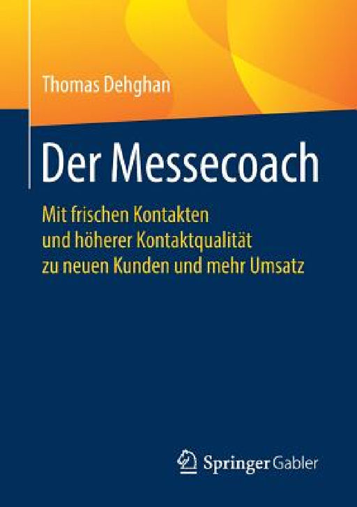 Der Messecoach: Mit Frischen Kontakten Und Höherer Kontaktqualität Zu Neuen Kunden Und Mehr Umsatz by Thomas Dehghan
