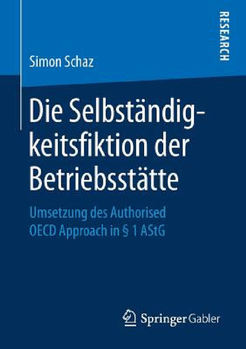 Die Selbständigkeitsfiktion Der Betriebsstätte: Umsetzung Des Authorised OECD Approach in § 1 Astg by Simon Schaz